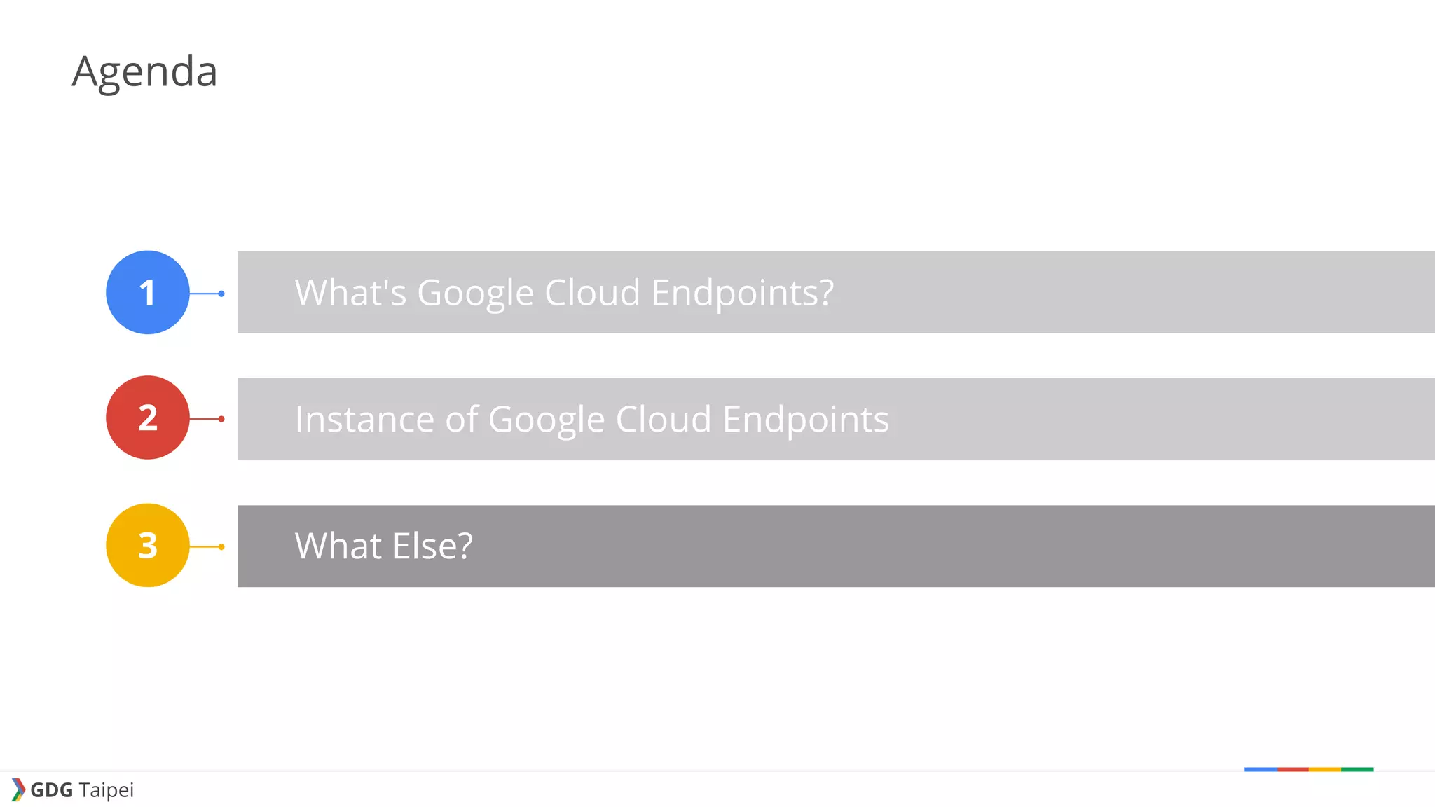 GDG Taipei Agenda What's Google Cloud Endpoints? Instance of Google Cloud Endpoints What Else? 1 2 3 