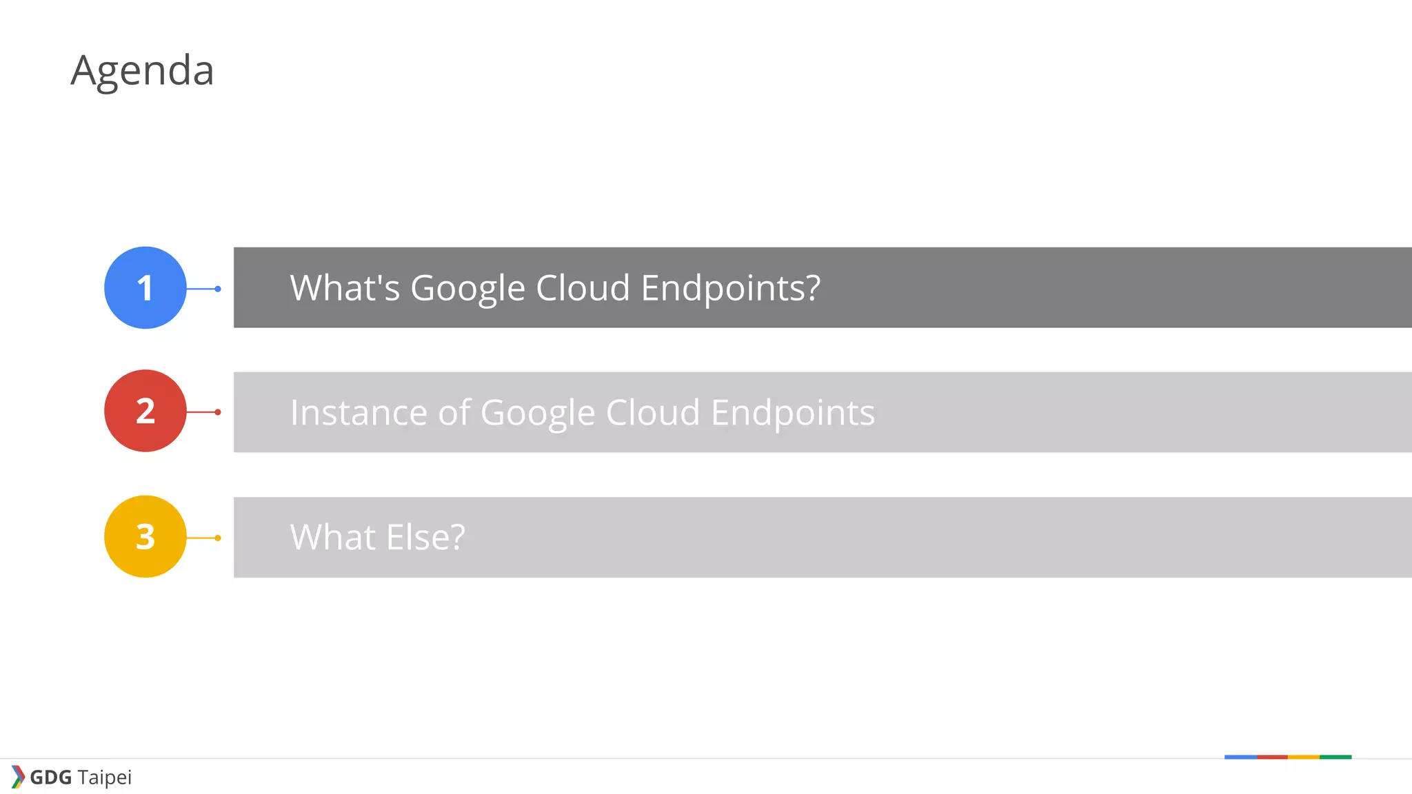GDG Taipei Agenda What's Google Cloud Endpoints? Instance of Google Cloud Endpoints What Else? 1 2 3 