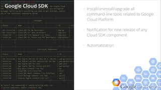 Google Cloud Platform
> Install/uninstall/upgrade all
command-line tools related to Google
Cloud Platform
> Notiﬁcation fo...