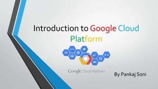Introduction to Google Cloud
Platform
By Pankaj Soni
 