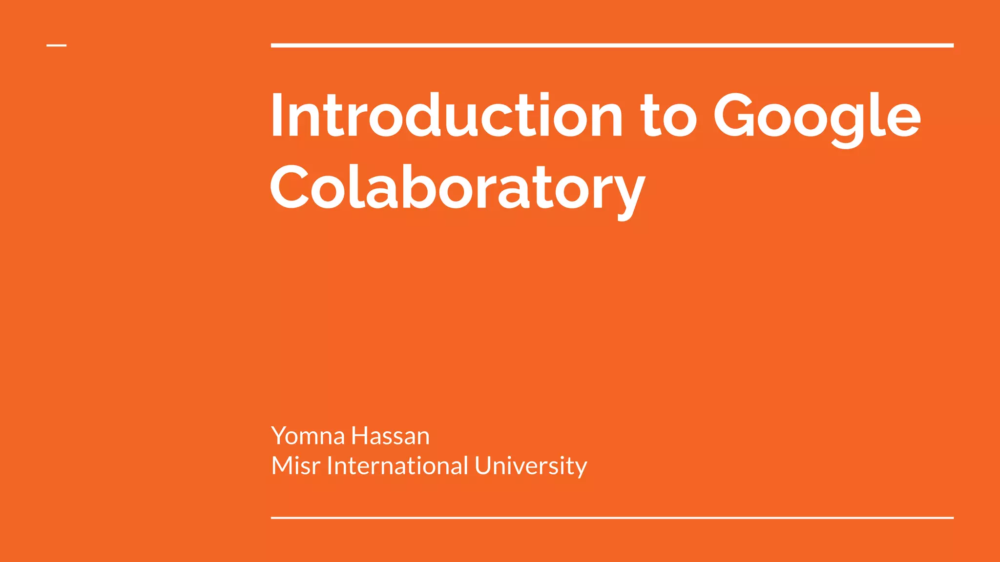 Introduction to Google
Colaboratory
Yomna Hassan
Misr International University
 