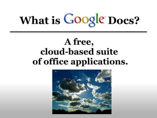 A free,  cloud-based suite  of office applications. What is    Docs? 