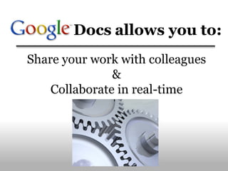allows you to: Share your work with colleagues & Collaborate in real-time Docs 