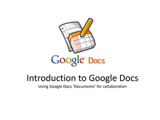 Introduction to Google DocsUsing Google Docs ‘Documents’ for collaboration 
