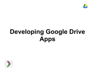 Developing Google Drive
         Apps
 