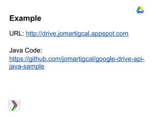 Example
URL: http://drive.jomartigcal.appspot.com

Java Code:
https://github.com/jomartigcal/google-drive-api-
java-sample
 