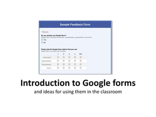 Introduction to Google forms
and ideas for using them in the classroom
 