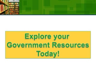 Explore your Government ResourcesToday!