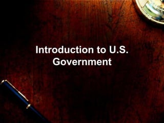 Introduction to U.S.
Government
 