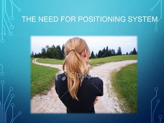 THE NEED FOR POSITIONING SYSTEM
 