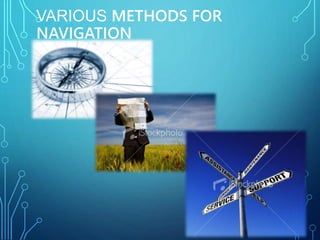 VARIOUS METHODS FOR
NAVIGATION
 