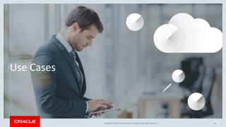 Copyright © 2017, Oracle and/or its affiliates. All rights reserved. |
Use Cases
10
 