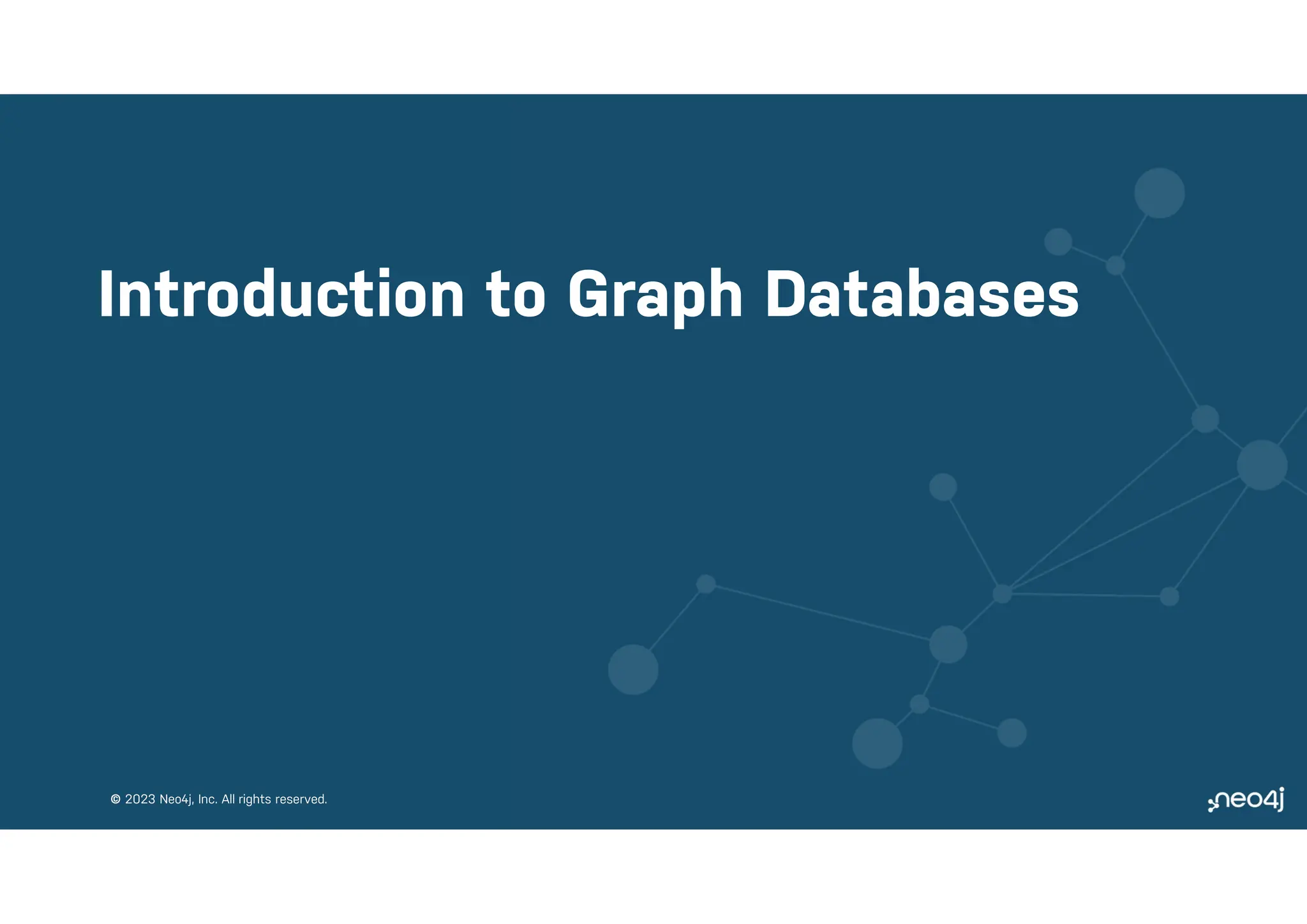 © 2023 Neo4j, Inc. All rights reserved.
© 2023 Neo4j, Inc. All rights reserved.
Introduction to Graph Databases
 