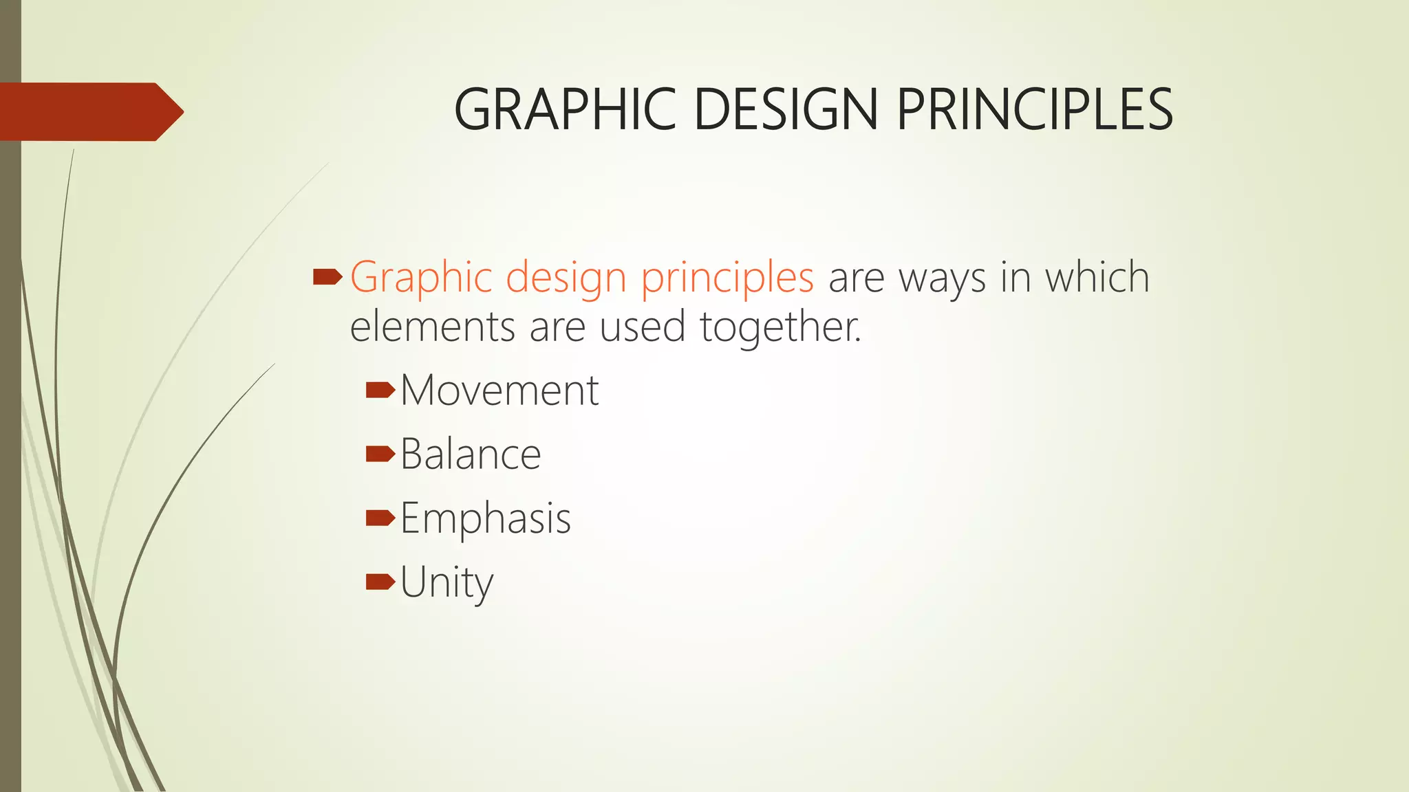 GRAPHIC DESIGN PRINCIPLES
Graphic design principles are ways in which
elements are used together.
Movement
Balance
Emphasis
Unity
 