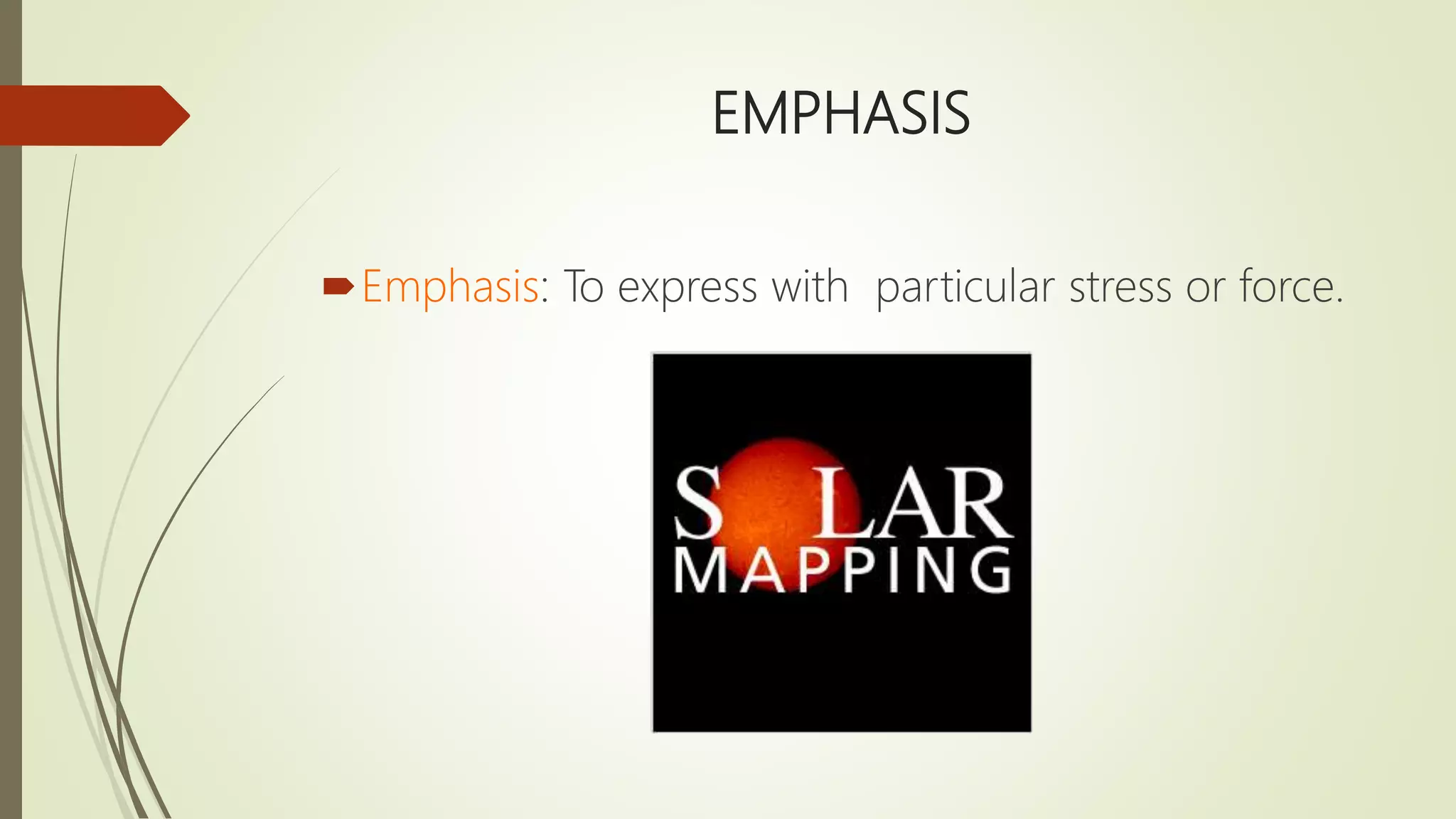 EMPHASIS
Emphasis: To express with particular stress or force.
 