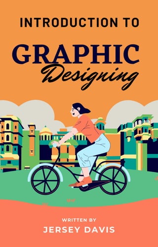 GRAPHIC
WRITTEN BY
JERSEY DAVIS
INTRODUCTION TO
Designing
 