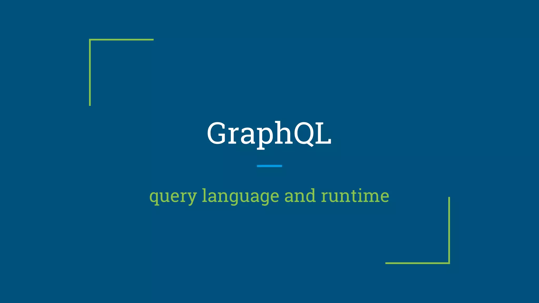 GraphQL
query language and runtime