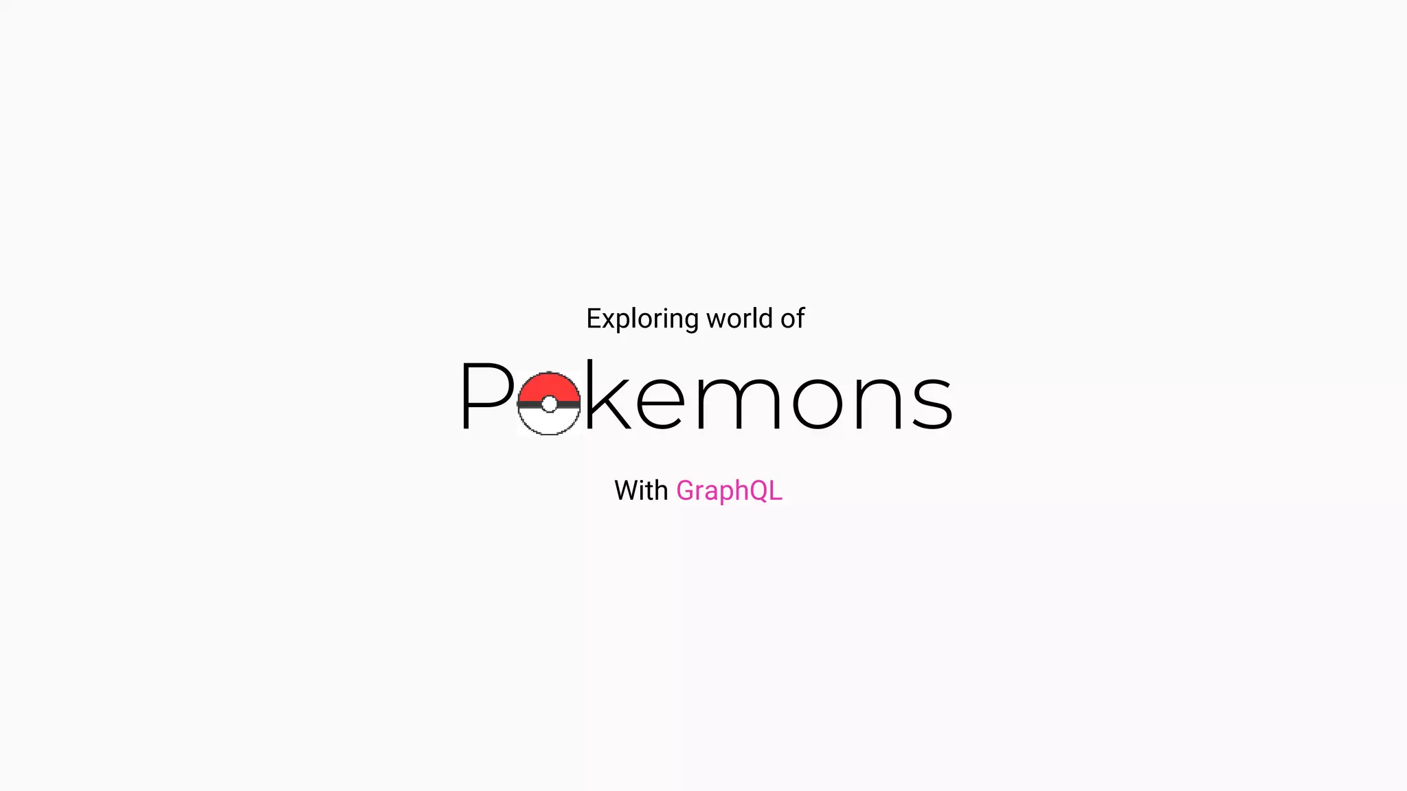 Pokemons
Exploring world of
With GraphQL
 