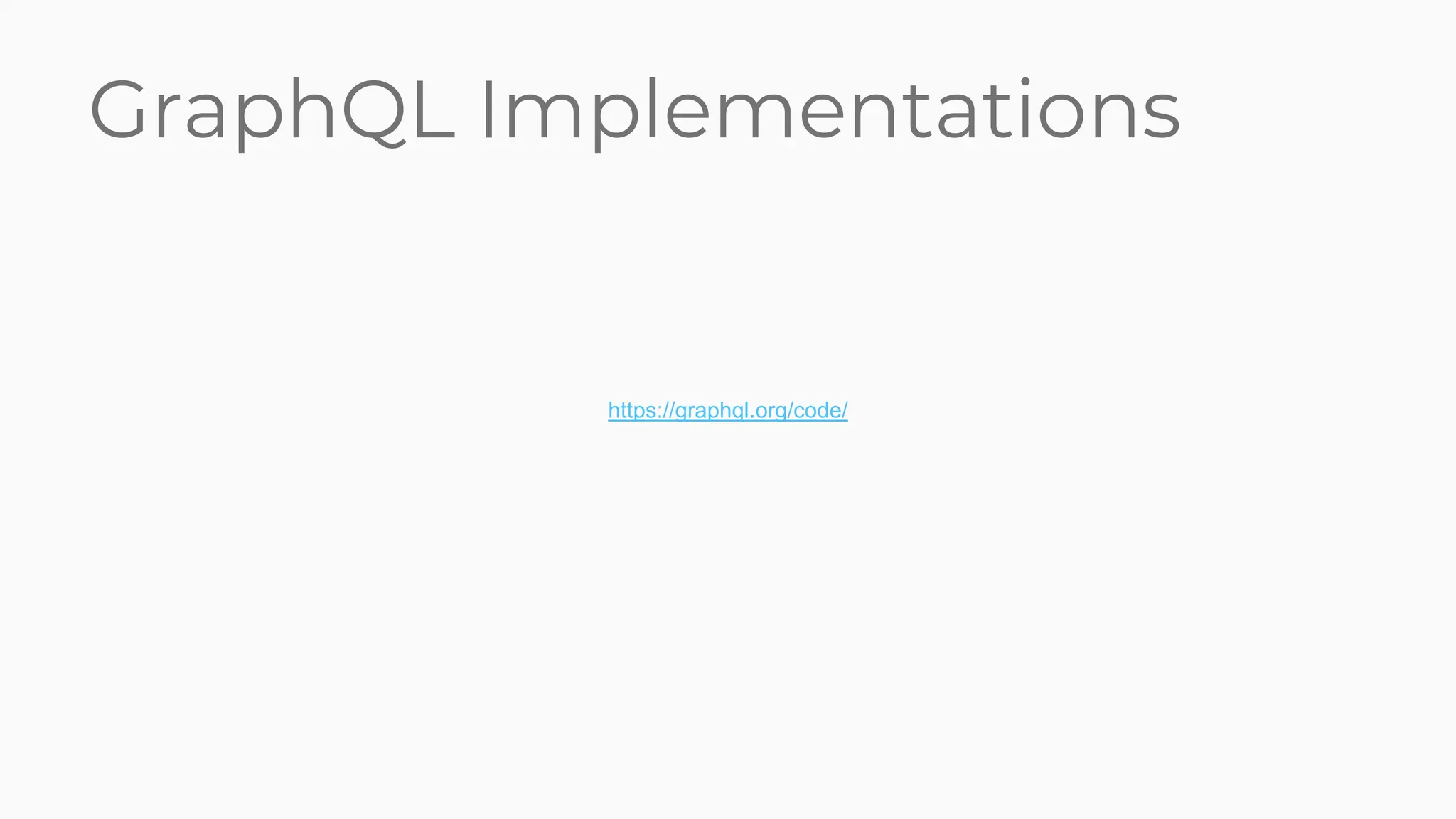 https://graphql.org/code/
GraphQL Implementations
 
