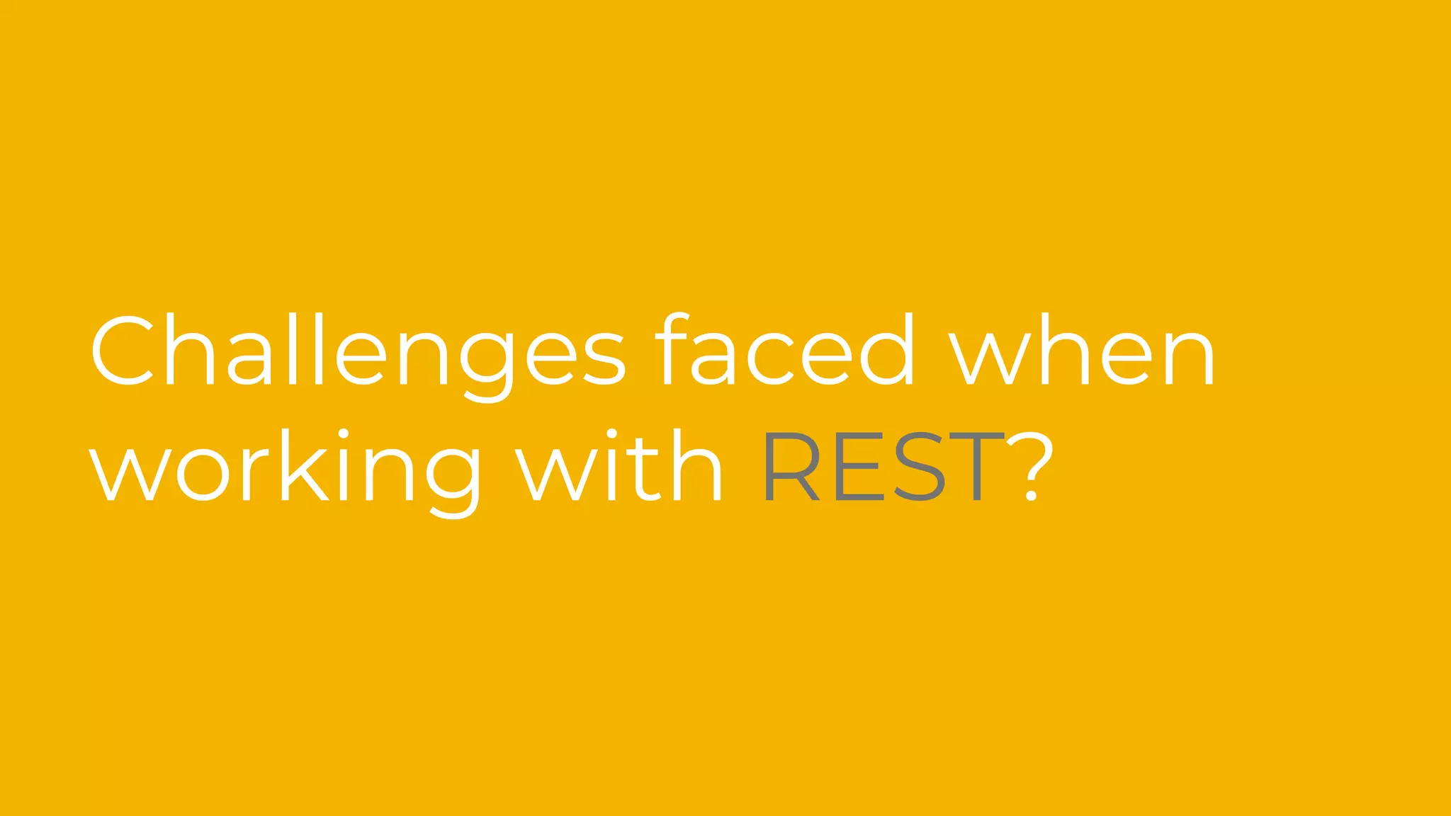 Challenges faced when
working with REST?
 