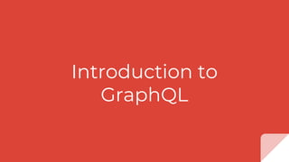 Introduction to
GraphQL
 