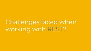 Challenges faced when
working with REST?
 