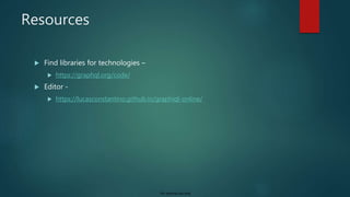 For internal use only
Resources
 Find libraries for technologies –
 https://graphql.org/code/
 Editor -
 https://lucasconstantino.github.io/graphiql-online/
 