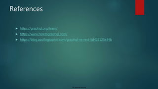For internal use only
References
 https://graphql.org/learn/
 https://www.howtographql.com/
 https://blog.apollographql.com/graphql-vs-rest-5d425123e34b
 