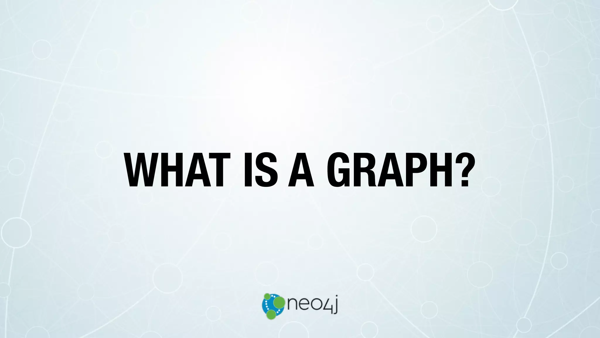 WHAT IS A GRAPH?
 