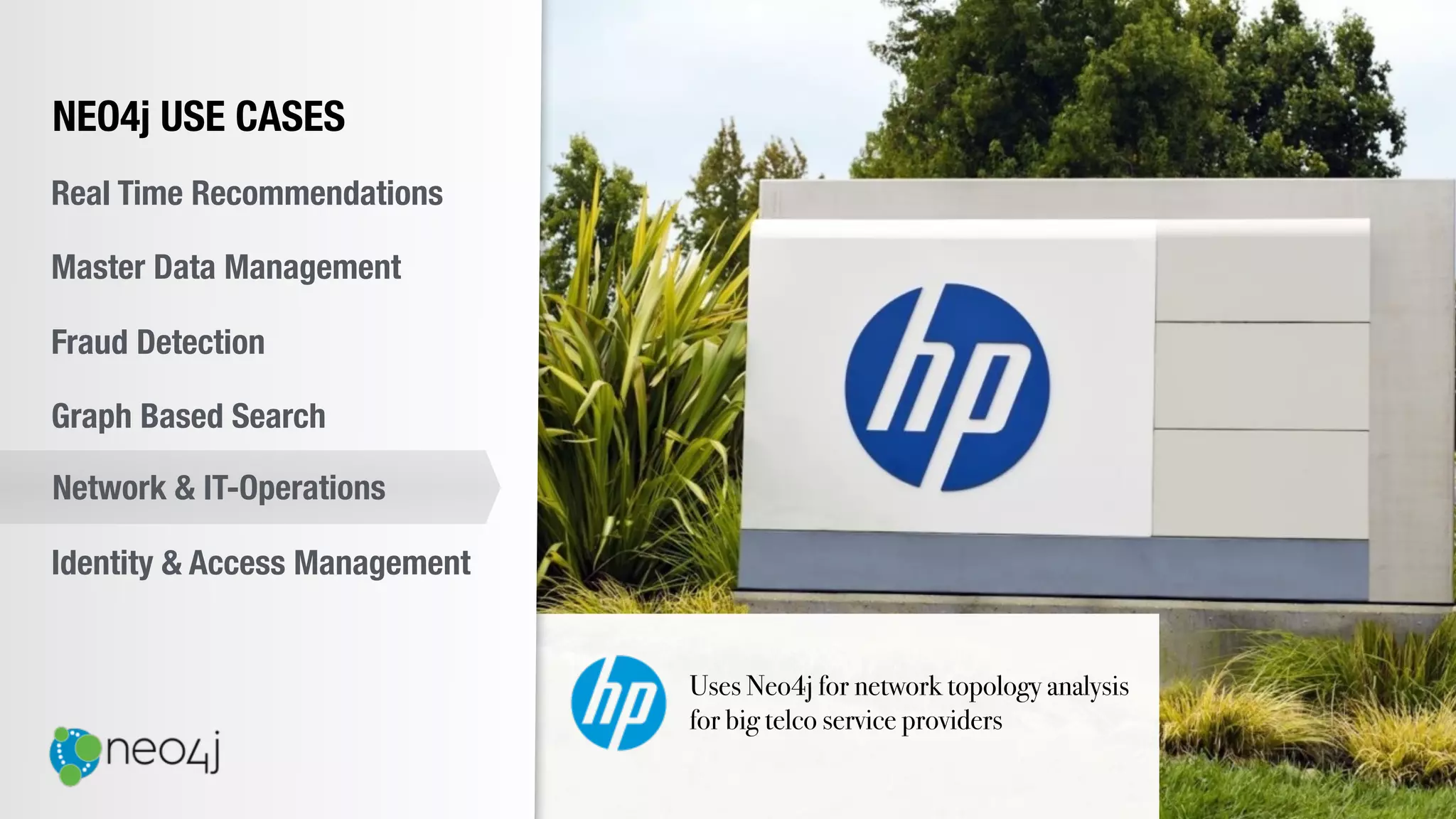 Uses Neo4j for network topology analysis
for big telco service providers
NEO4j USE CASES
Real Time Recommendations
Master Data Management
Fraud Detection
Identity & Access Management
Graph Based Search
Network & IT-Operations
 