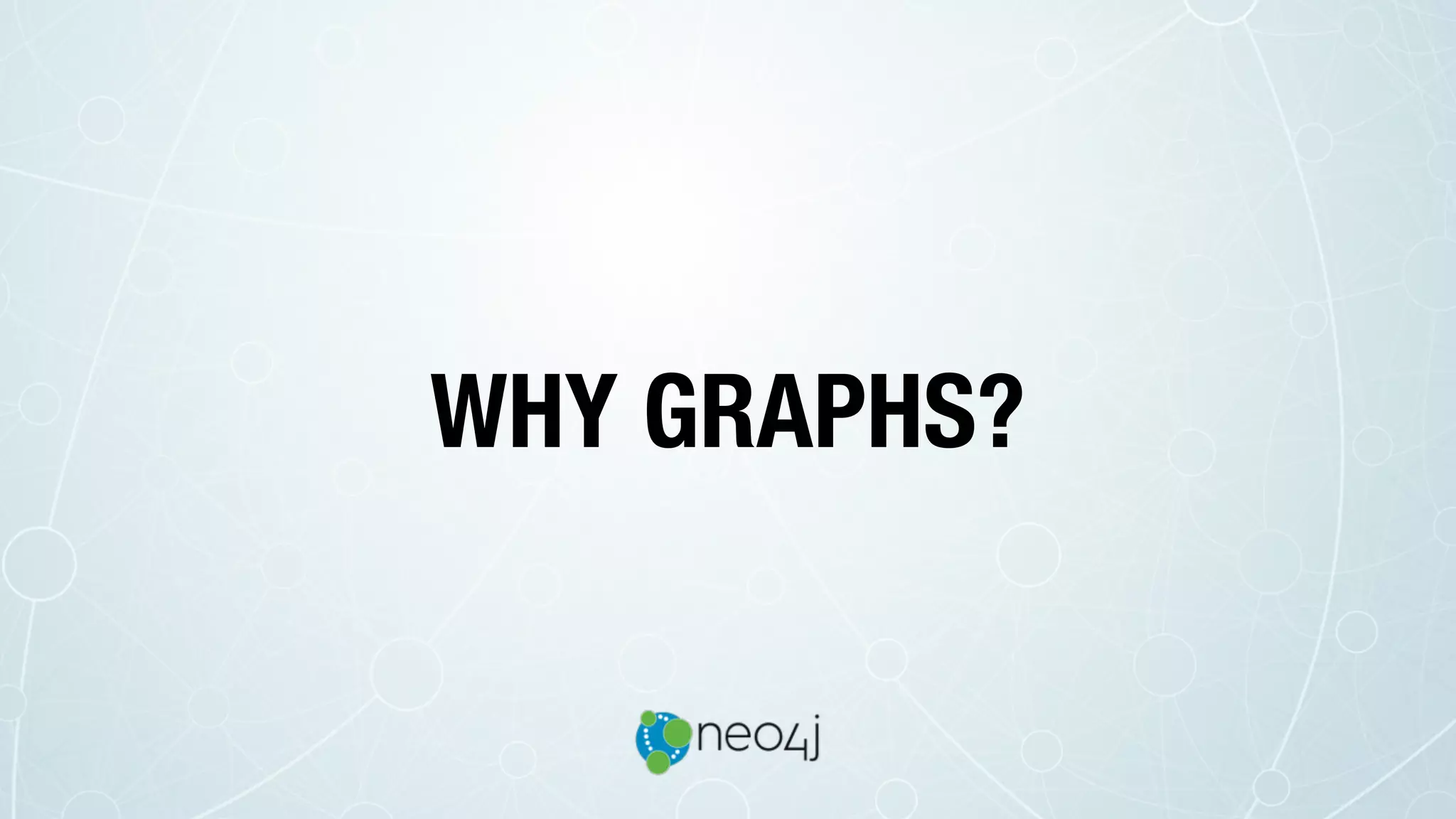 WHY GRAPHS?
 