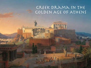 Greek Drama in the
Golden Age of Athens
 