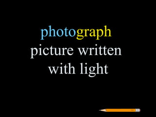 photograph
picture written
   with light
 