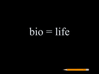 bio = life
 