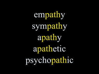 empathy
 sympathy
   apathy
  apathetic
psychopathic
 