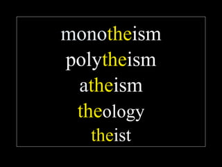 monotheism
polytheism
 atheism
 theology
   theist
 