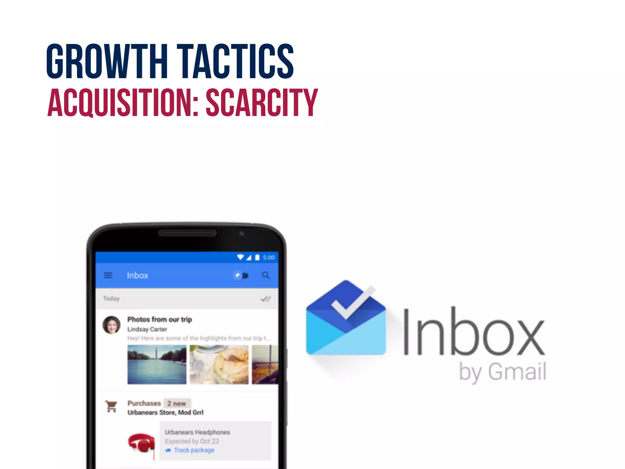 Growth tactics
acquisition: scarcity
 