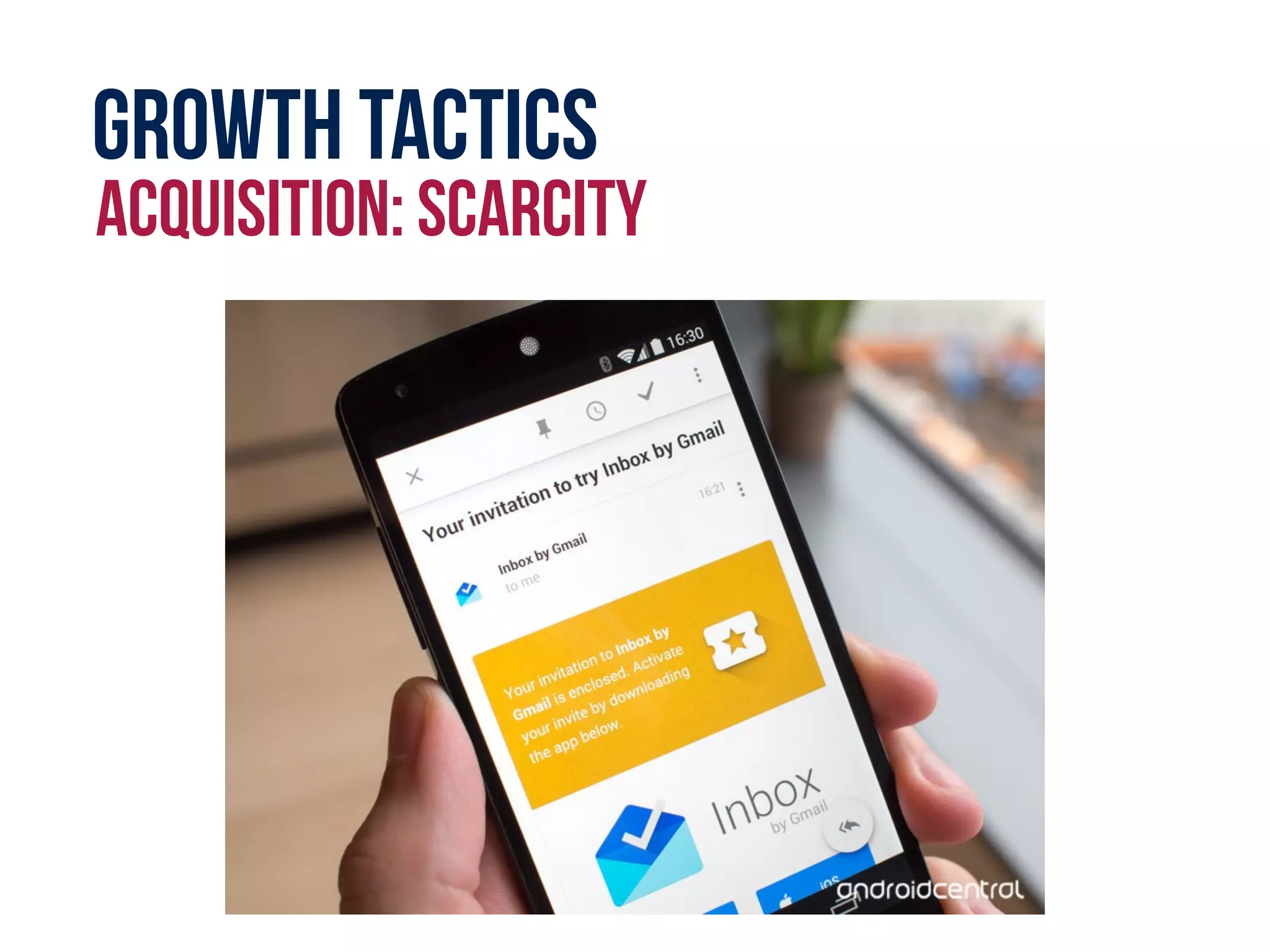 Growth tactics
acquisition: scarcity
 