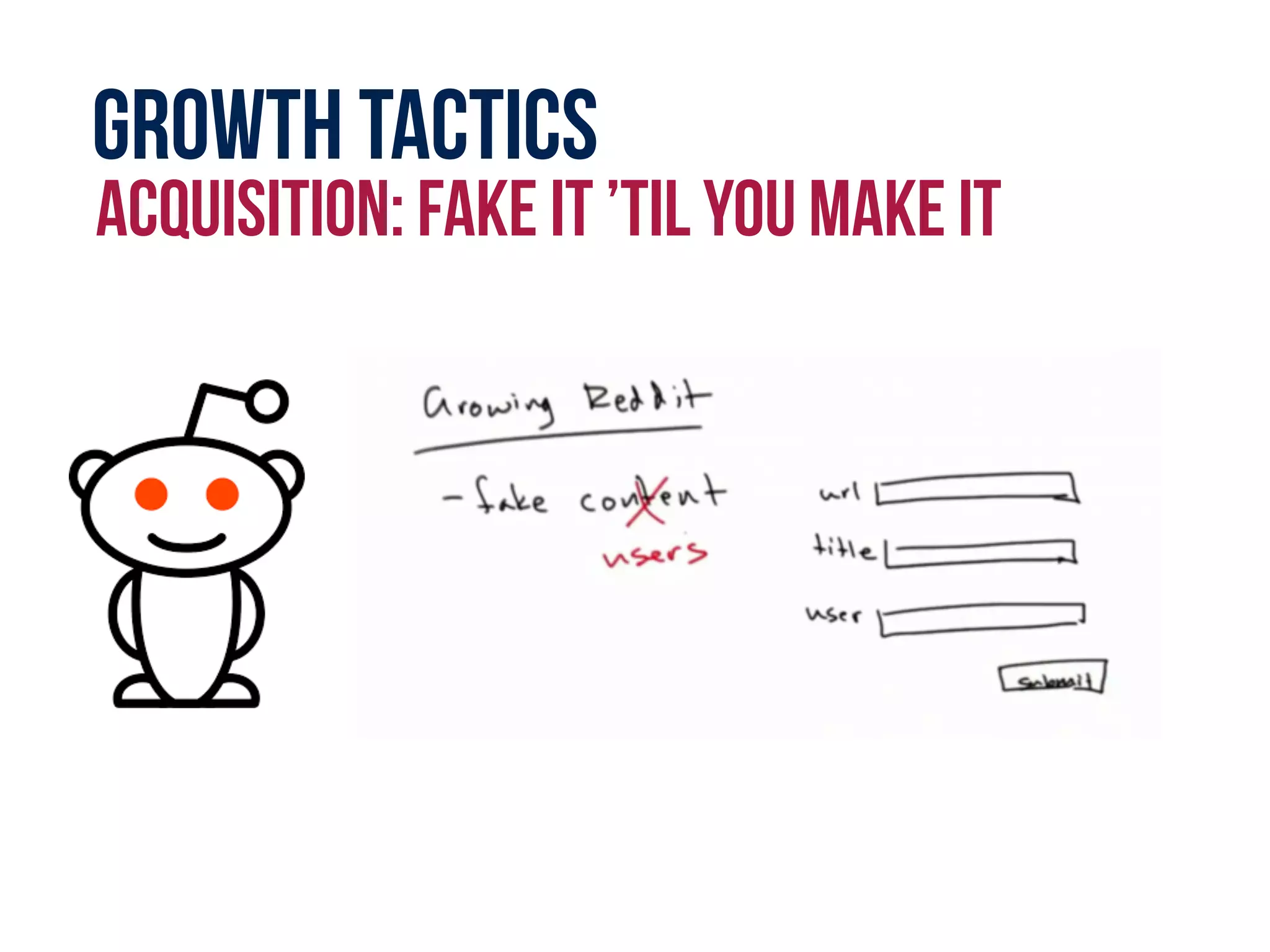 Growth tactics
acquisition: fake it ’til you make it
 
