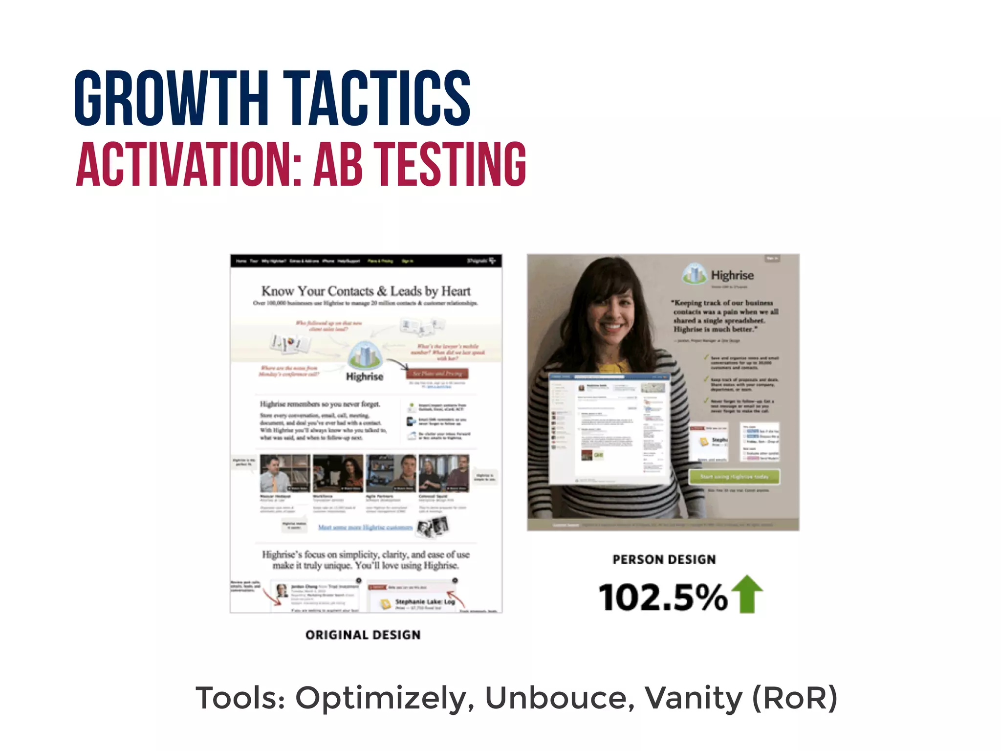Growth tactics
activation: AB Testing
Tools: Optimizely, Unbouce, Vanity (RoR)
 