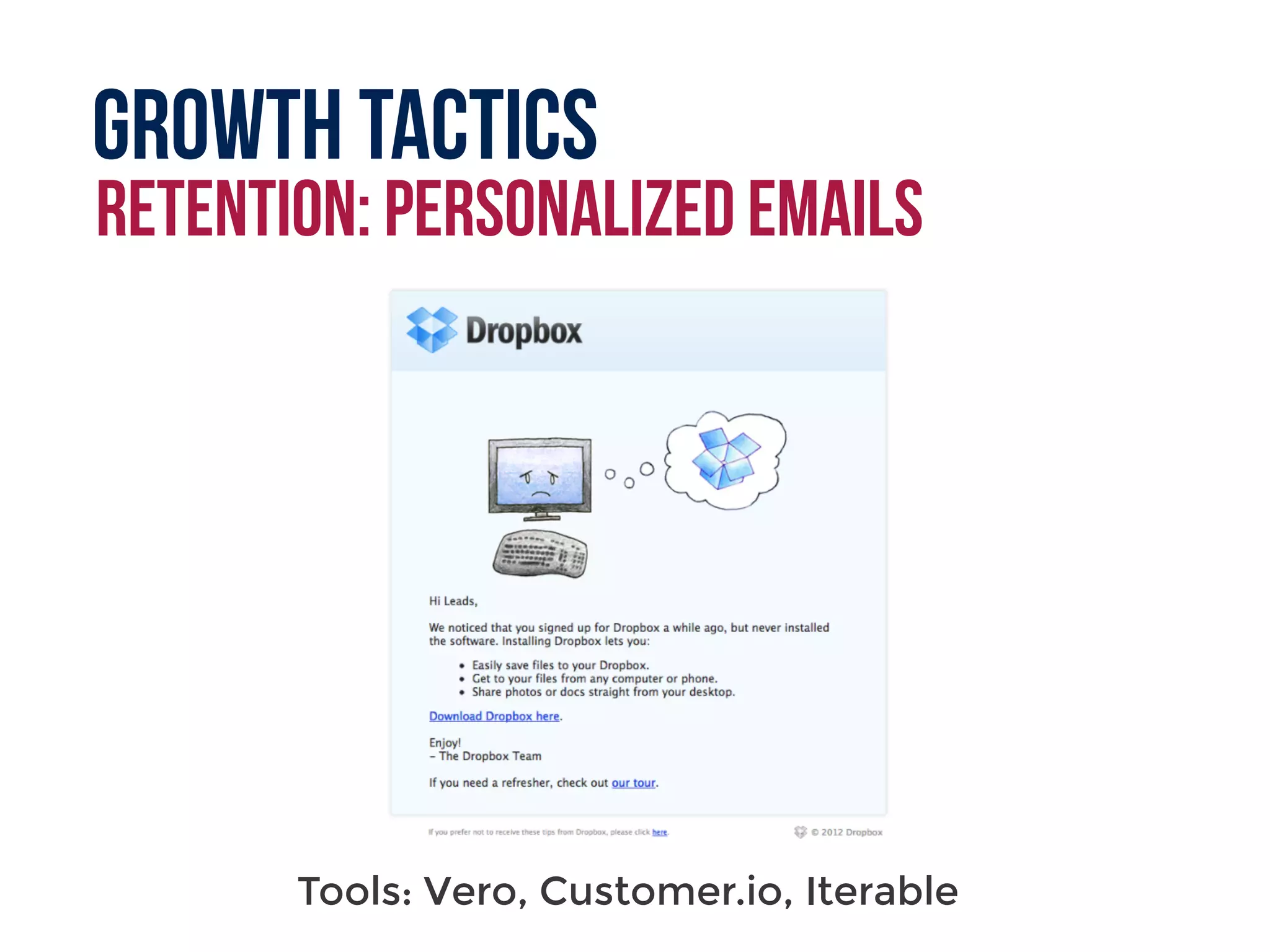 Growth tactics
retention: personalized emails
Tools: Vero, Customer.io, Iterable
 