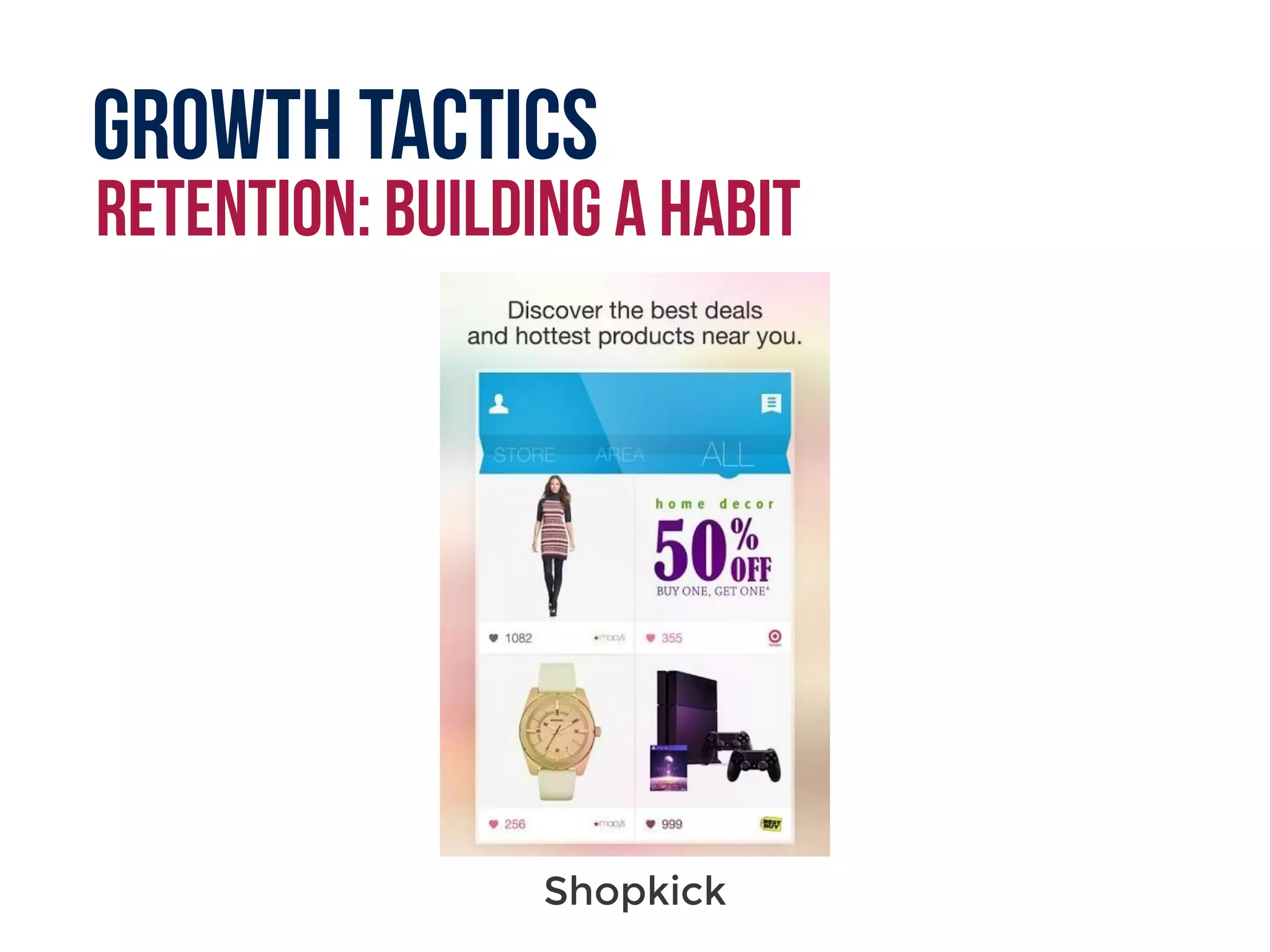 Growth tactics
retention: building a habit
Shopkick
 