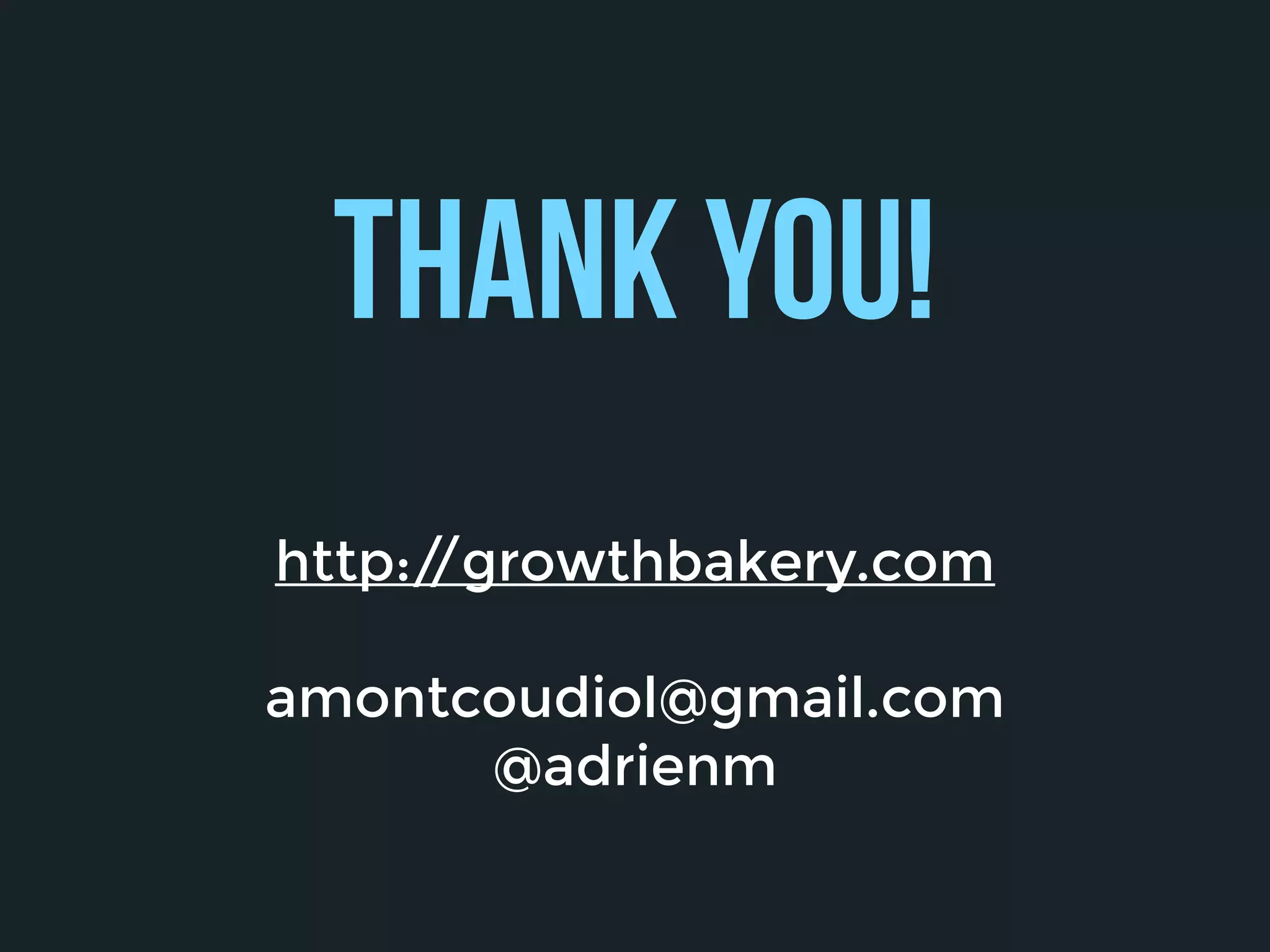 Thank you!
http://growthbakery.com
amontcoudiol@gmail.com
@adrienm
 