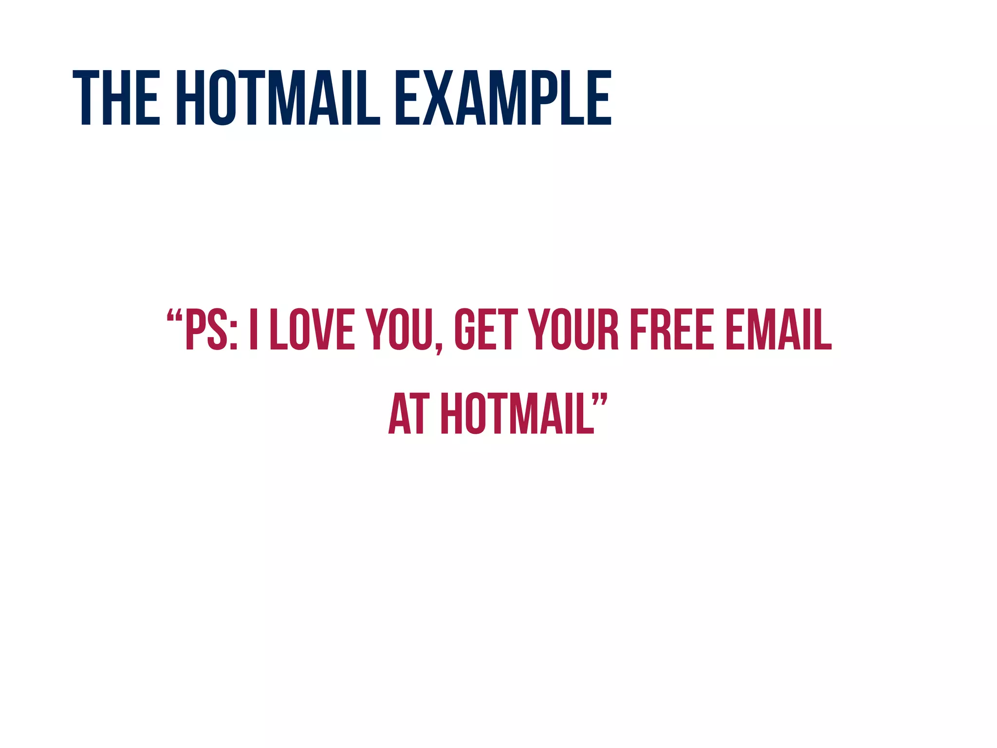 The Hotmail example
“PS: I love you, get your free email
at hotmail”
 