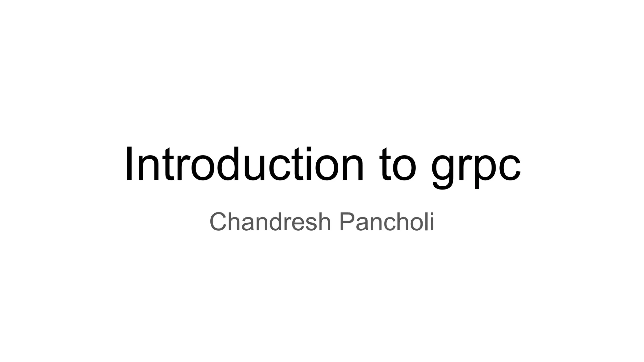 Introduction to grpc
Chandresh Pancholi