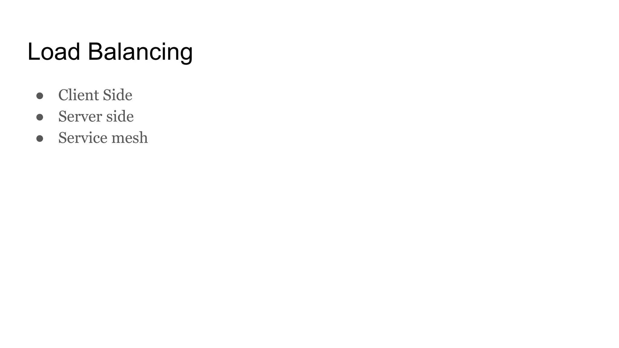 Load Balancing
● Client Side
● Server side
● Service mesh