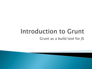 Grunt as a build tool for JS

 