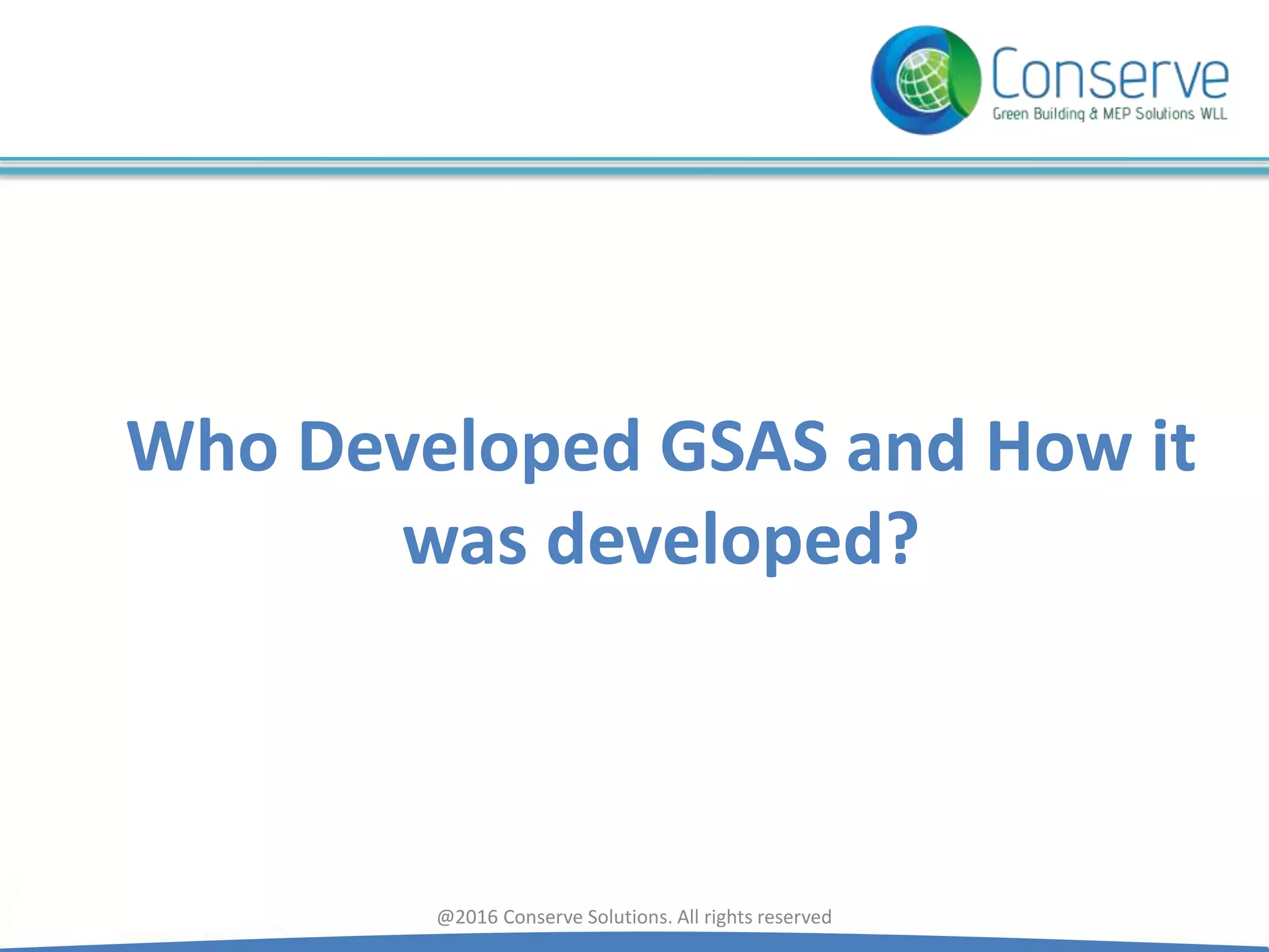 Who Developed GSAS and How it
was developed?
@2016 Conserve Solutions. All rights reserved
 