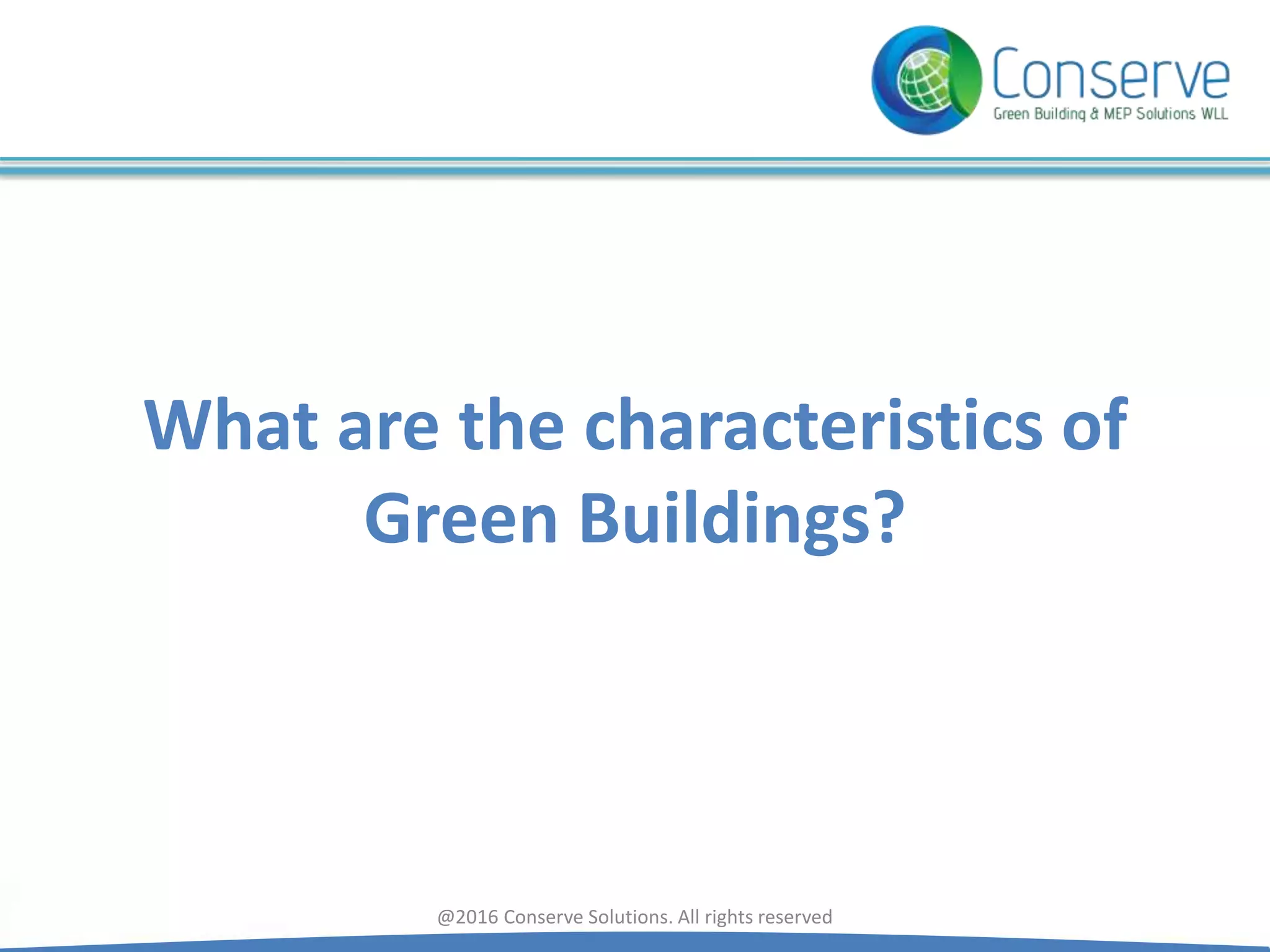 What are the characteristics of
Green Buildings?
@2016 Conserve Solutions. All rights reserved
 