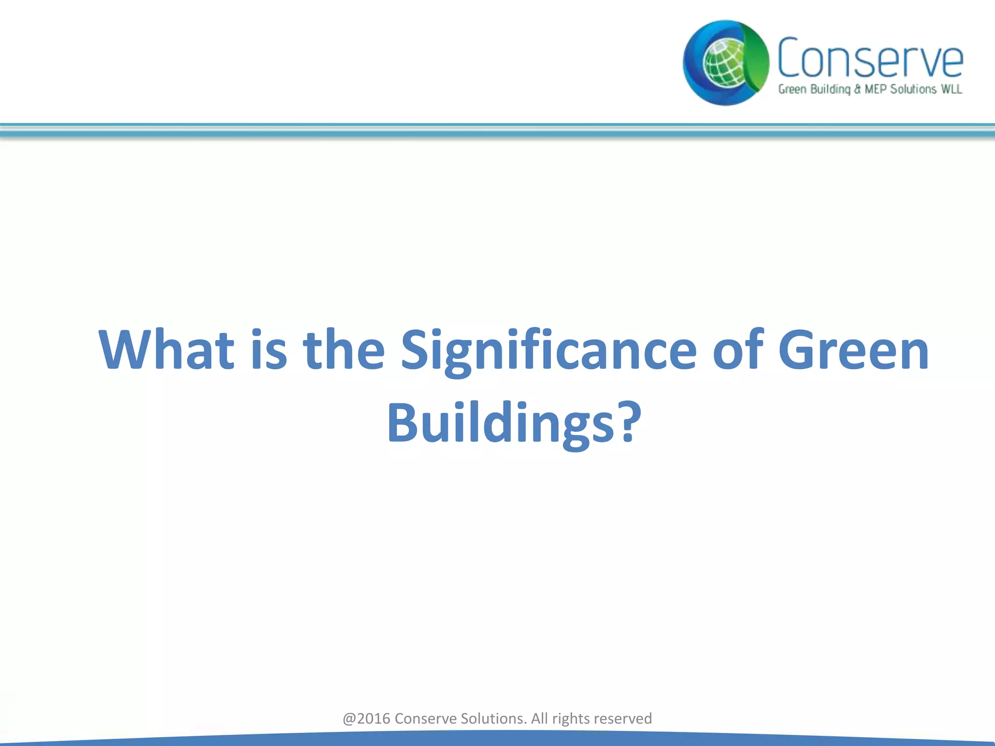 What is the Significance of Green
Buildings?
@2016 Conserve Solutions. All rights reserved
 
